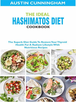 cover image of The Ideal Hashimotos Diet Cookbook; the Superb Diet Guide to Restore Your Thyroid Health For a Radiant Lifestyle With Nutritious Recipes
